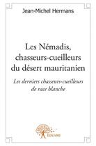 Couverture du livre « Les Némadis, chasseurs-cueilleurs du désert mauritanien ; les derniers chasseurs-cueilleurs de race blanche » de Jean-Michel Hermans aux éditions Edilivre