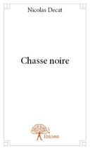 Couverture du livre « Chasse noire » de Nicolas Decat aux éditions Edilivre