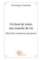 Couverture du livre « Un bout de route, une tranche de vie ; récit d'un conducteur passionné » de Dominique Gombaud aux éditions Editions Edilivre