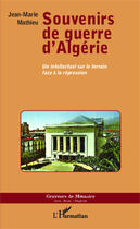 Couverture du livre « Souvenirs de guerre d'Algérie ; un intellectuel sur le terrain face à la répression » de Jean-Marie Mathieu aux éditions Editions L'harmattan