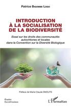 Couverture du livre « Introduction à la socialisation de la biodiversité : essai sur les droits des communautés autochtones et locales dans la Convention sur la Diversité Biologique » de Bigombe Logo Patrice aux éditions L'harmattan