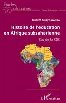 Couverture du livre « Histoire de l'éducation en Afrique subsaharienne : cas de la RDC » de Falay Lwanga Laurent aux éditions L'harmattan