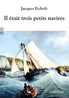Couverture du livre « Il était trois petits navires » de Jacques Eicholz aux éditions Complicites