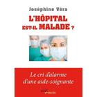 Couverture du livre « L'hôpital est-il malade ? ; le cri d'alarme d'une aide-soignante » de Josephine Vera aux éditions Jets D'encre