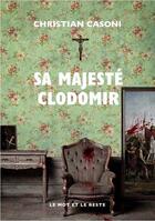 Couverture du livre « Sa majeste Clodomir » de Christian Casoni aux éditions Le Mot Et Le Reste