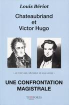 Couverture du livre « Chateaubriand et Victor Hugo ; une confrontation magistrale » de Louis Beriot aux éditions Temporis