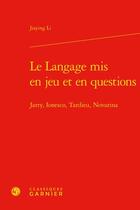 Couverture du livre « Le langage mis en jeu et en questions : Jarry, Ionesco, Tardieu, Novarina » de Jiaying Li aux éditions Classiques Garnier