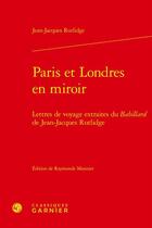 Couverture du livre « Paris et Londres en miroir : lettres de voyage extraites du Babillard de Jean-Jacques Rutlidge » de Jean-Jacques Rutlidge aux éditions Classiques Garnier