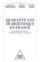 Couverture du livre « Quarante ans de bioéthique en France : le Comité consultatif national d'éthique : 1983-2023 » de Emmanuel Didier et Jean-François Delfraissy et Pierre-Henri Duee aux éditions Odile Jacob