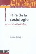 Couverture du livre « Faire de la sociologie ; un parcours d'enquêtes » de Claude Dubar aux éditions Belin Education