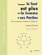 Couverture du livre « Pourquoi le Tout est plus que la somme de ses parties : Pour une approche scientifique de l'émergence » de Ricard Jacques aux éditions Hermann