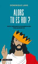 Couverture du livre « Alors tu es roi ? : Petite théologie du royaume de Dieu pour aujourd'hui » de Dominique Lang aux éditions Salvator