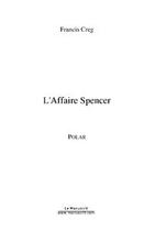 Couverture du livre « L'affaire spencer » de Francis Creg aux éditions Editions Le Manuscrit