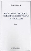 Couverture du livre « Sur la piste des objets sacrés du second temple de Jérusalem » de Rene Namani aux éditions La Bruyere