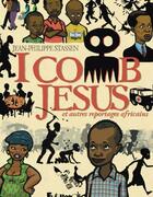 Couverture du livre « I comb Jesus ; et autres reportages africains » de Jean-Philippe Stassen aux éditions Futuropolis