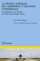 Couverture du livre « Le régime juridique des aéroports à vocation commerciale » de Upio Kakura Wapol aux éditions Bruylant