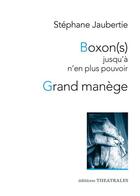 Couverture du livre « Boxon(s) jusqu'à n'en plus pouvoir ; Grand manège » de Stephane Jaubertie aux éditions Theatrales