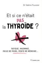 Couverture du livre « Et si ce n'était pas la thyroïde ? ; fatigue, insomnie, prise de poids, perte de mémoire... » de Valerie Foussier aux éditions Josette Lyon