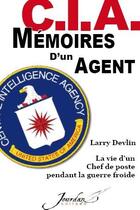 Couverture du livre « C.I.A. mémoires d'un agent ; la vie d'un Chef de poste pendant la guerre froide » de Delvin Larry aux éditions Jourdan