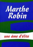 Couverture du livre « Marthe Robin, une âme d'élite » de Tierny Michel aux éditions Livre Ouvert