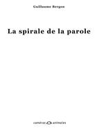 Couverture du livre « La spirale de la parole » de Guillaume Bergon aux éditions Cameras Animales