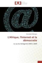 Couverture du livre « L'afrique, l'internet et la democratie - le cas du senegal de 2000 a 2009 » de Mbengue Moustapha aux éditions Editions Universitaires Europeennes