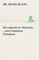 Couverture du livre « Ma captivite en abyssinie ...sous l'empereur theodoros » de Blanc Dr. Henri aux éditions Tredition