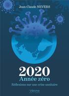 Couverture du livre « 2020 année zéro : réflexions sur une crise sanitaire » de Nevers Jean-Claude aux éditions Verone