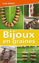 Couverture du livre « Bijoux en graines » de Aude Brable aux éditions Orphie