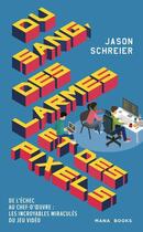 Couverture du livre « Du sang, des larmes et des pixels » de Jason Schreier aux éditions Mana Books