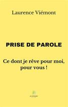 Couverture du livre « Prise de parole : ce dont je rêve pour moi, pour vous ! » de Laurence Viemont aux éditions Le Lys Bleu