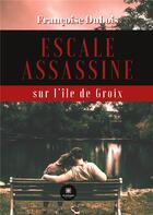 Couverture du livre « Escale assassine sur l'île de Groix » de Francoise Dubois aux éditions Le Lys Bleu