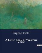 Couverture du livre « A Little Book of Western Verse » de Eugene Field aux éditions Culturea