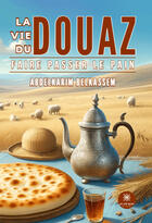 Couverture du livre « La vie du douaz : Faire passer le pain » de Abdelkarim Belkassem aux éditions Le Lys Bleu
