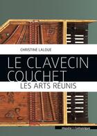 Couverture du livre « Le clavecin Couchet ; les arts réunis » de Christine Laloue aux éditions Philharmonie De Paris