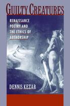 Couverture du livre « Guilty Creatures: Renaissance Poetry and the Ethics of Authorship » de Kezar Dennis aux éditions Oxford University Press Usa