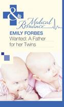 Couverture du livre « Wanted: A Father for her Twins (Mills & Boon Medical) » de Emily Forbes aux éditions Mills & Boon Series