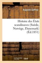Couverture du livre « Histoire des etats scandinaves (suede, norvege, danemark) (ed.1851) » de Geffroy Auguste aux éditions Hachette Bnf