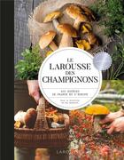 Couverture du livre « Le Larousse des champignons : 400 espèces de France et d'Europe » de  aux éditions Larousse