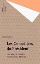 Couverture du livre « Les conseillers du président : de Charles de Gaulle à Valéry Giscard d'Estaing » de Samy Cohen aux éditions Puf