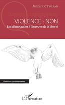 Couverture du livre « Violence : non ; les démocraties à l'épreuve de la liberté » de Tinland Jean-Luc aux éditions Editions L'harmattan