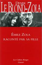Couverture du livre « Zola raconté par sa fille » de Denise Le Blond-Zola aux éditions Grasset Et Fasquelle
