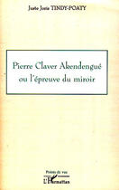 Couverture du livre « Pierre Claver Akendengue ou l'épreuve du miroir » de Juste-Joris Tindy-Poaty aux éditions L'harmattan