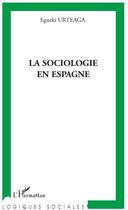 Couverture du livre « La sociologie en Espagne » de Eguzki Urteaga aux éditions L'harmattan