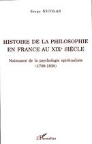 Couverture du livre « Histoire de la philosophie en France au XIX siècle ; naissance de la psychologie spiritualiste (1789-1830) » de Serge Nicolas aux éditions Editions L'harmattan