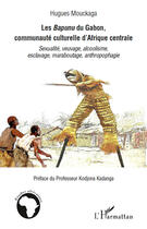 Couverture du livre « Les Bapunu du Gabon, communauté culturelle d'Afrique centrale ; sexualité, veuvage, alcoolisme, esclavage, maraboutage, anthropophagie » de Hugues Mouckaga aux éditions Editions L'harmattan