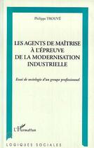 Couverture du livre « Les agents de maitrise a l'epreuve de la modernisation industrielle » de Philippe Trouve aux éditions Editions L'harmattan