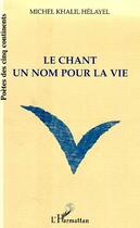 Couverture du livre « Le chant ; un nom pour la vie » de Michel-Khalil Helayel aux éditions Editions L'harmattan