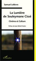 Couverture du livre « La lumière de Souleymane Cissé ; cinéma et culture » de Samuel Lelievre aux éditions Editions L'harmattan