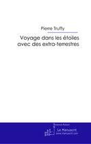 Couverture du livre « Voyages dans les etoiles avec des extra-terrestres » de Pierre Truffy aux éditions Editions Le Manuscrit